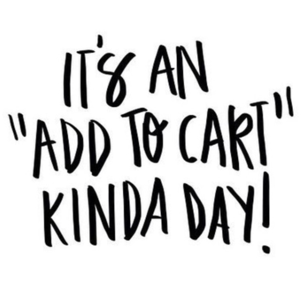 It’s an Add to Cart Kinda Day!